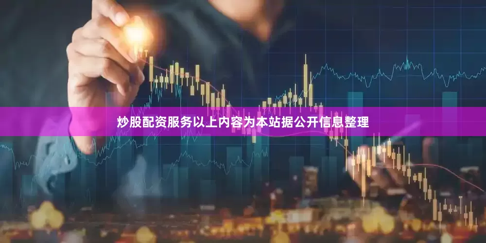 炒股配资服务以上内容为本站据公开信息整理
