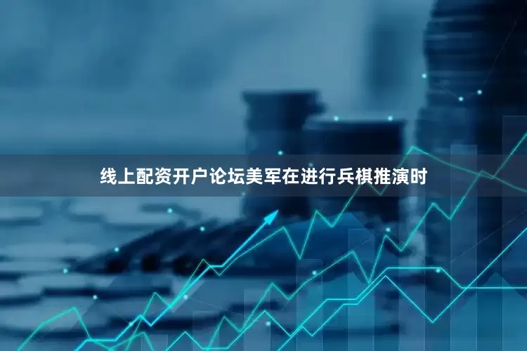 线上配资开户论坛美军在进行兵棋推演时