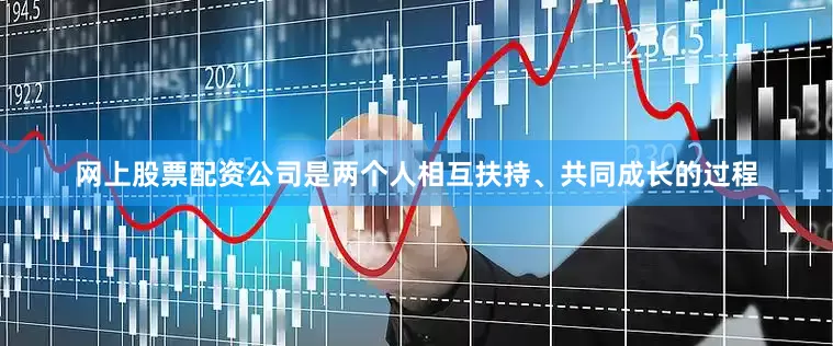 网上股票配资公司是两个人相互扶持、共同成长的过程