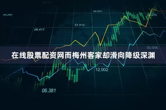 在线股票配资网而梅州客家却滑向降级深渊