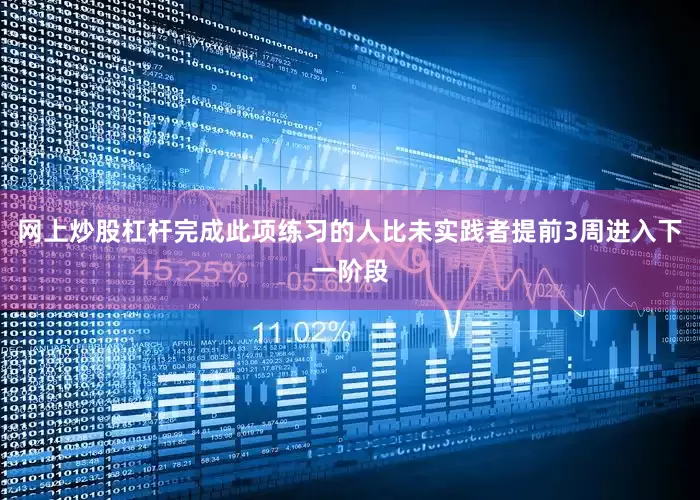 网上炒股杠杆完成此项练习的人比未实践者提前3周进入下一阶段