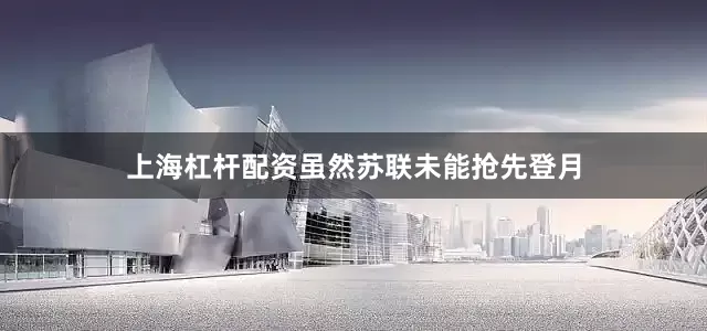 上海杠杆配资虽然苏联未能抢先登月