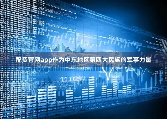配资官网app作为中东地区第四大民族的军事力量