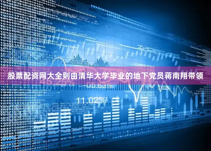 股票配资网大全则由清华大学毕业的地下党员蒋南翔带领